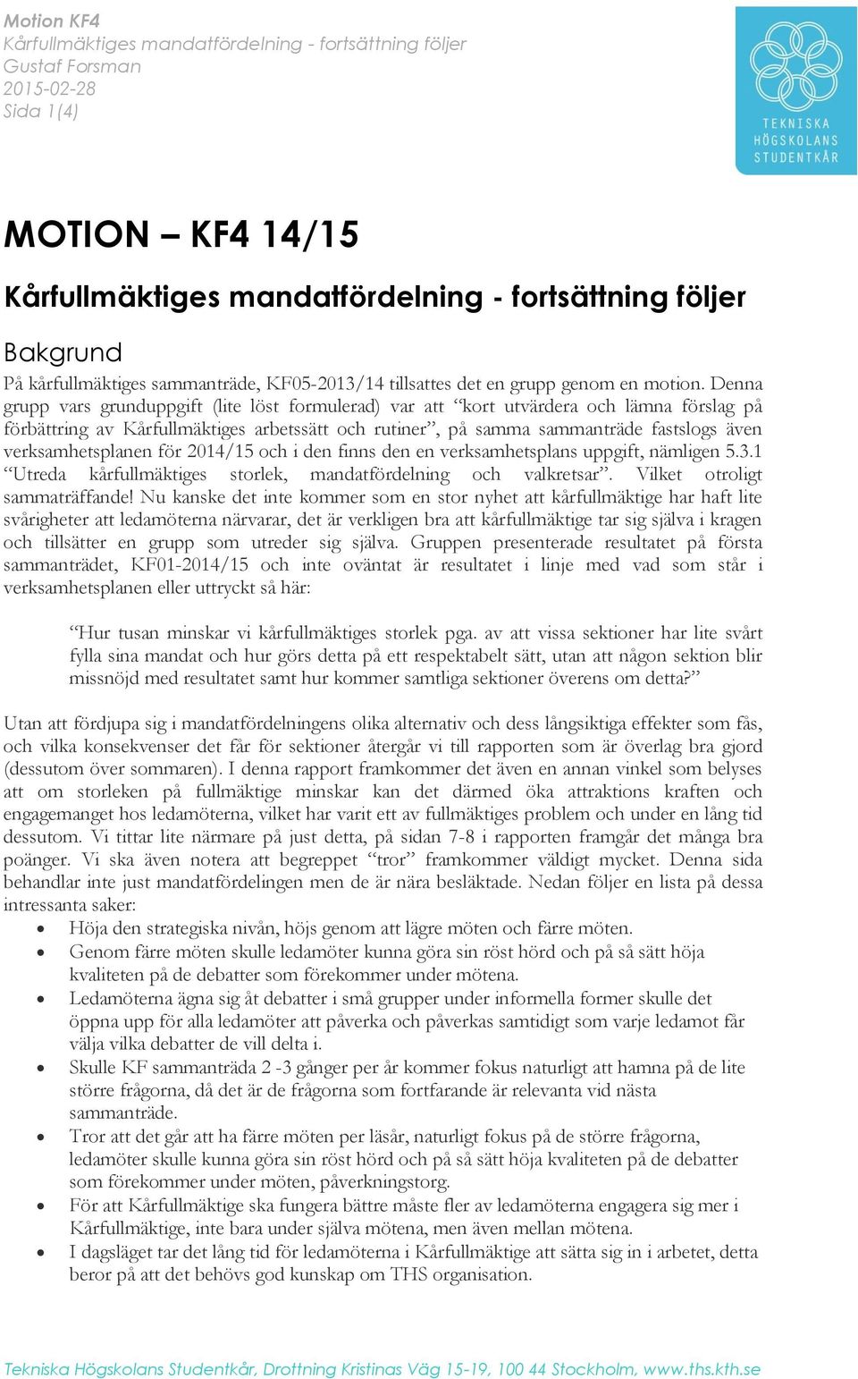 Denna grupp vars grunduppgift (lite löst formulerad) var att kort utvärdera och lämna förslag på förbättring av Kårfullmäktiges arbetssätt och rutiner, på samma sammanträde fastslogs även