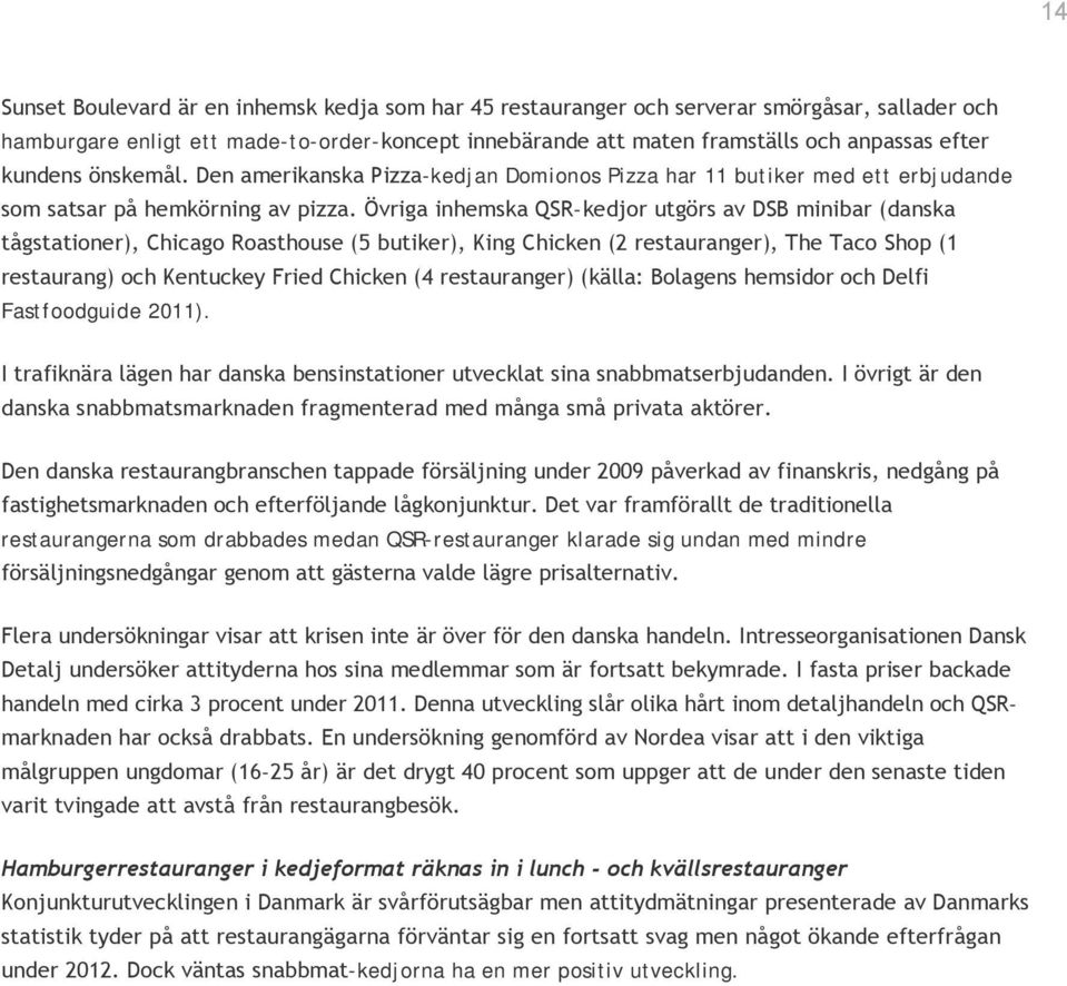 Övriga inhemska QSR-kedjor utgörs av DSB minibar (danska tågstationer), Chicago Roasthouse (5 butiker), King Chicken (2 restauranger), The Taco Shop (1 restaurang) och Kentuckey Fried Chicken (4