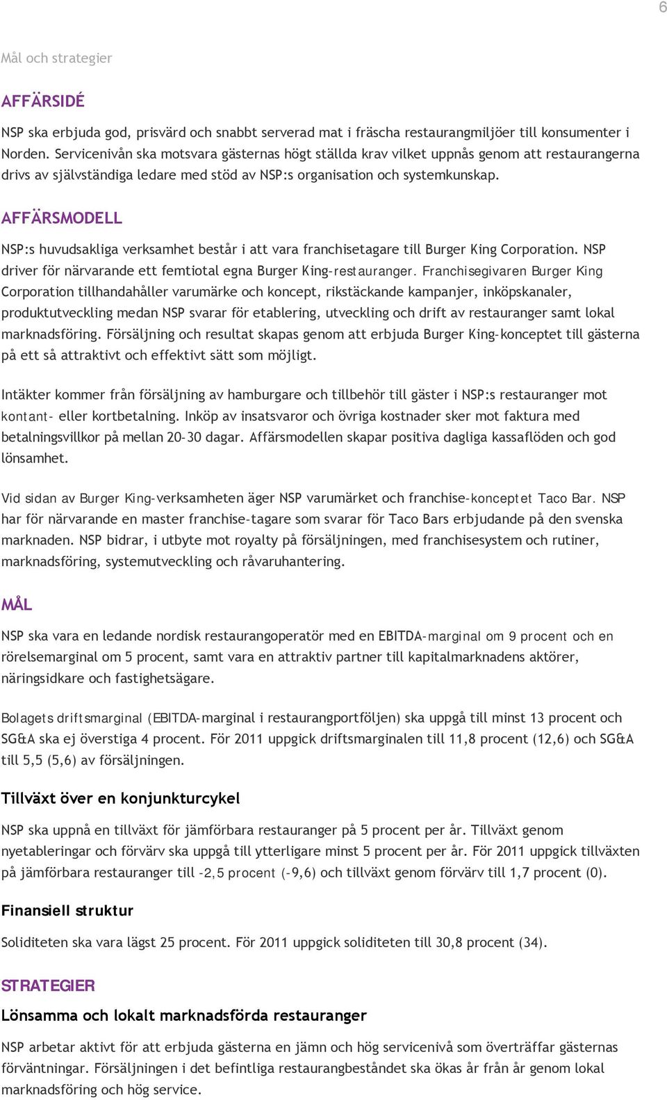 AFFÄRSMODELL NSP:s huvudsakliga verksamhet består i att vara franchisetagare till Burger King Corporation. NSP driver för närvarande ett femtiotal egna Burger King-restauranger.