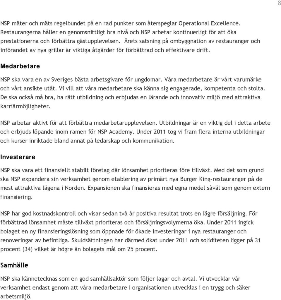 Årets satsning på ombyggnation av restauranger och införandet av nya grillar är viktiga åtgärder för förbättrad och effektivare drift.