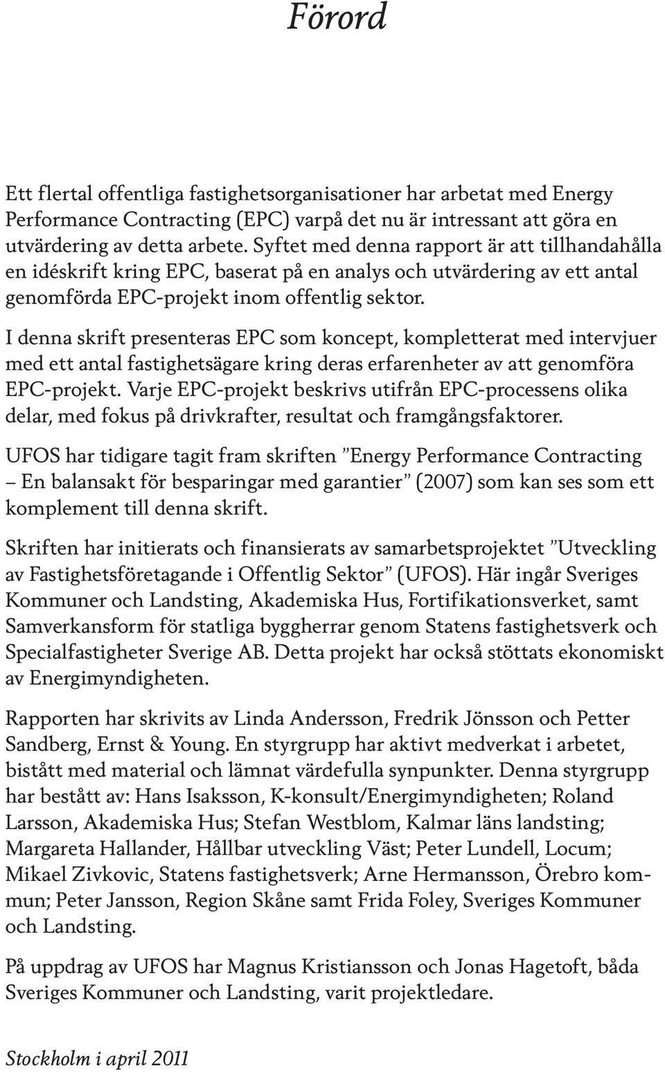 I denna skrift presenteras EPC som koncept, kompletterat med intervjuer med ett antal fastighetsägare kring deras erfarenheter av att genomföra EPC-projekt.