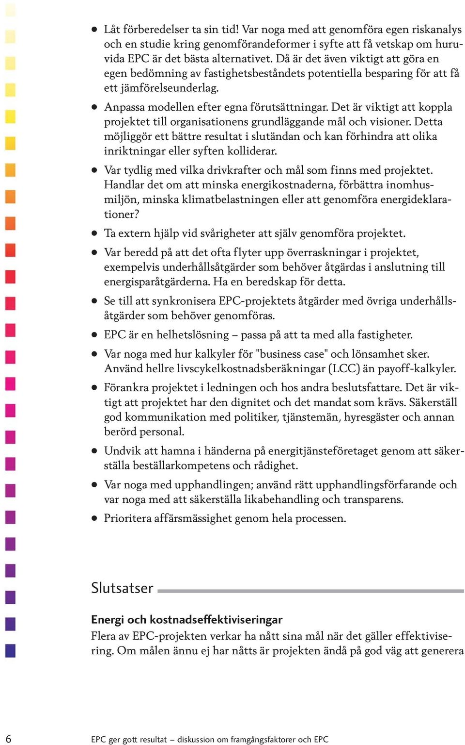 Det är viktigt att koppla projektet till organisationens grundläggande mål och visioner.