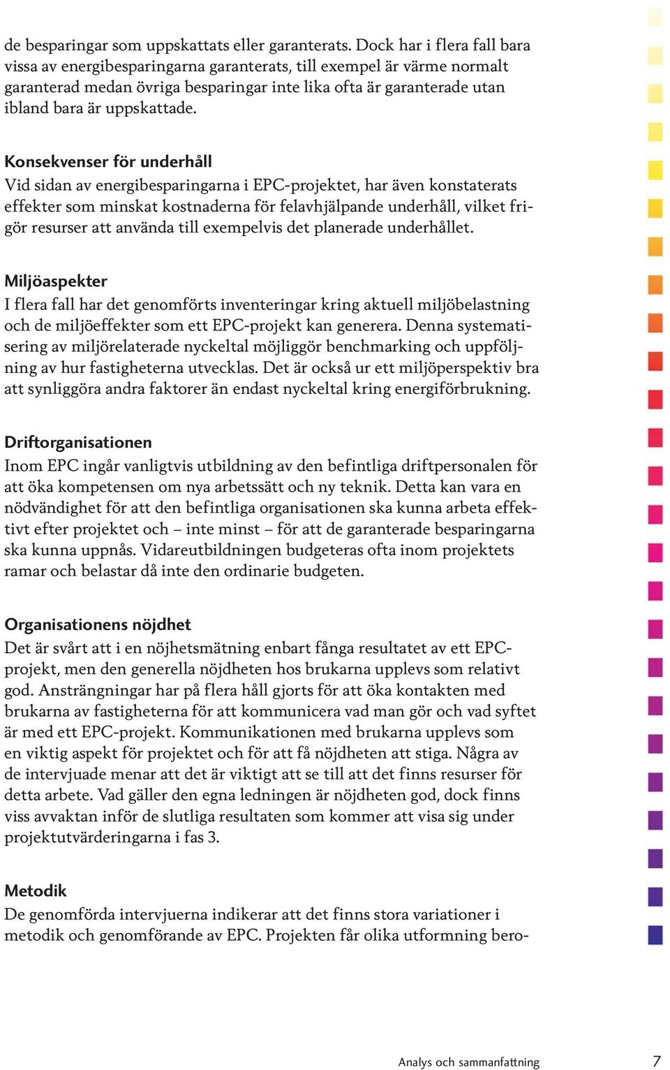 Konsekvenser för underhåll Vid sidan av energibesparingarna i EPC-projektet, har även konstaterats effekter som minskat kostnaderna för felavhjälpande underhåll, vilket frigör resurser att använda