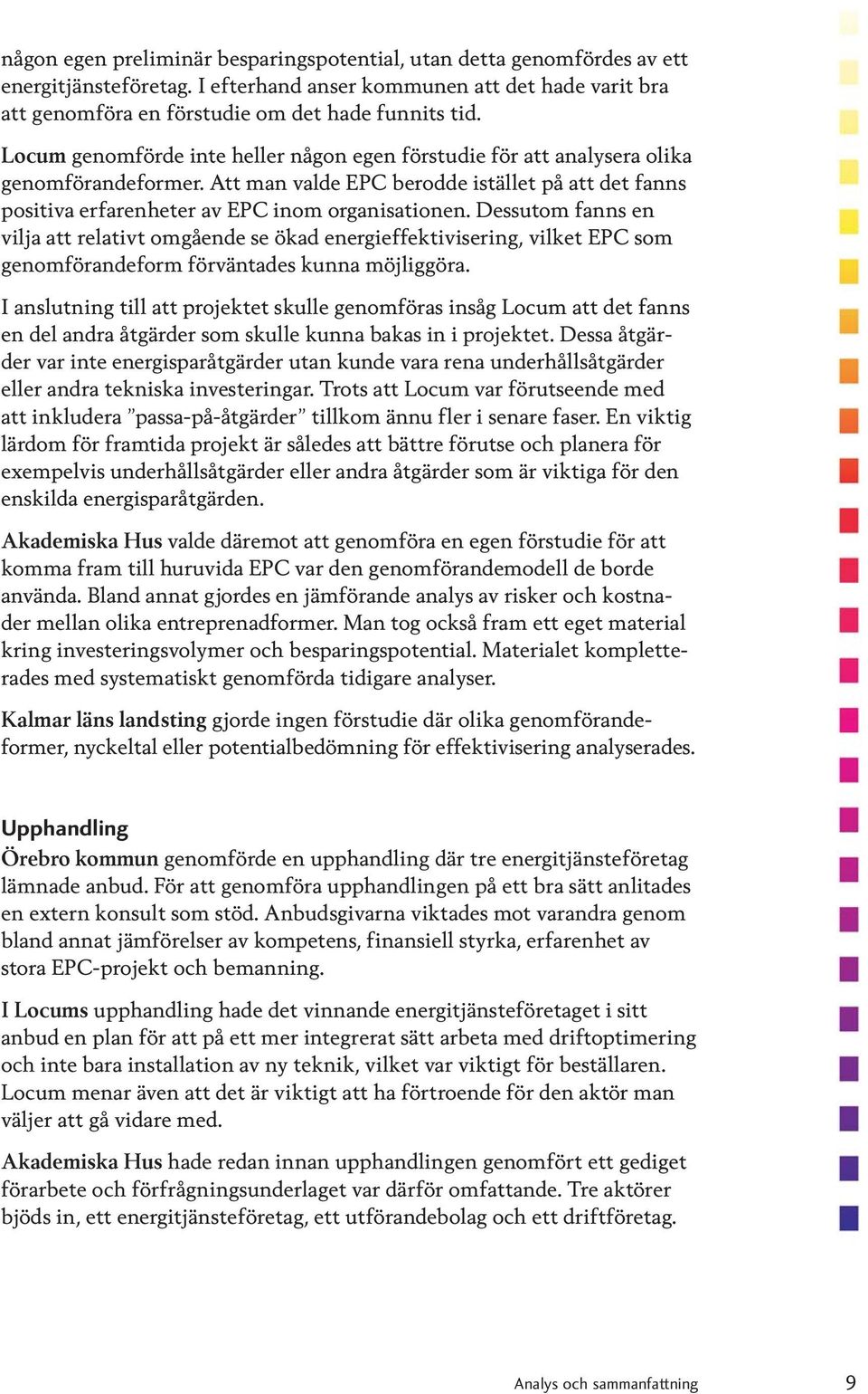 Dessutom fanns en vilja att relativt omgående se ökad energieffektivisering, vilket EPC som genomförandeform förväntades kunna möjliggöra.