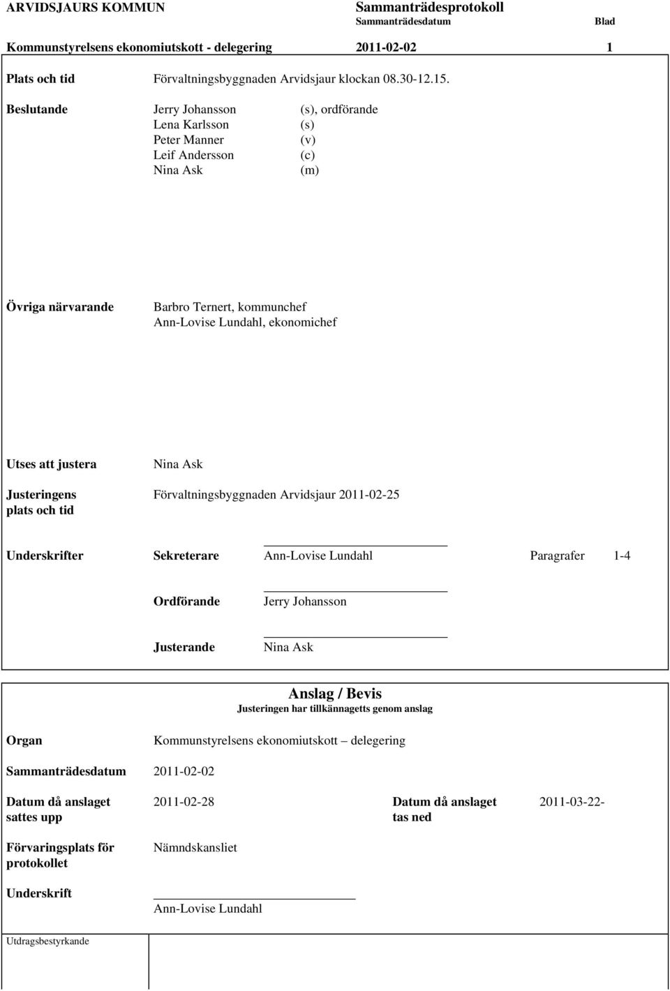 justera Nina Ask Justeringens Förvaltningsbyggnaden Arvidsjaur 2011-02-25 plats och tid Underskrifter Sekreterare Ann-Lovise Lundahl Paragrafer 1-4 Ordförande Jerry Johansson Justerande Nina Ask