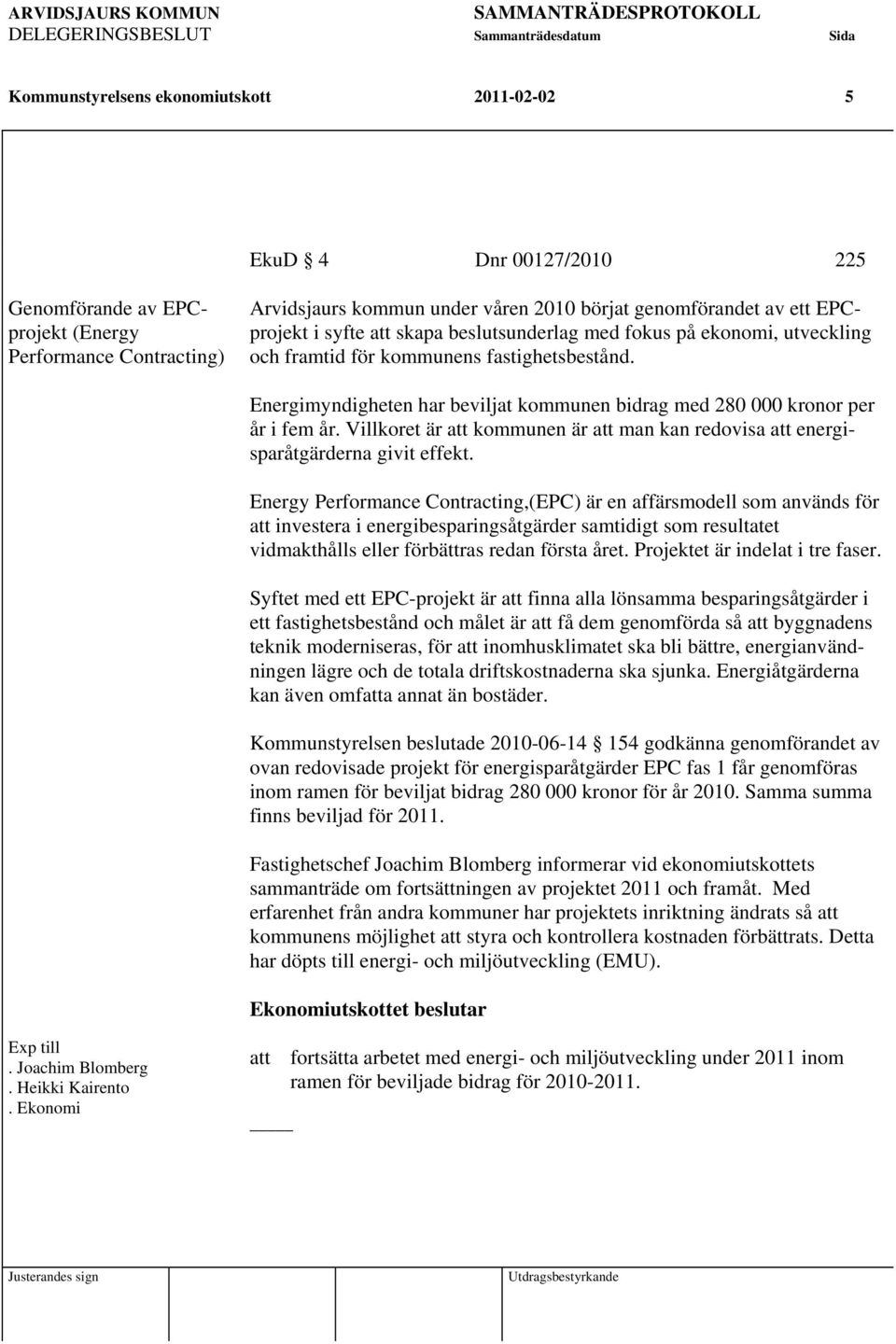 Energimyndigheten har beviljat kommunen bidrag med 280 000 kronor per år i fem år. Villkoret är att kommunen är att man kan redovisa att energisparåtgärderna givit effekt.