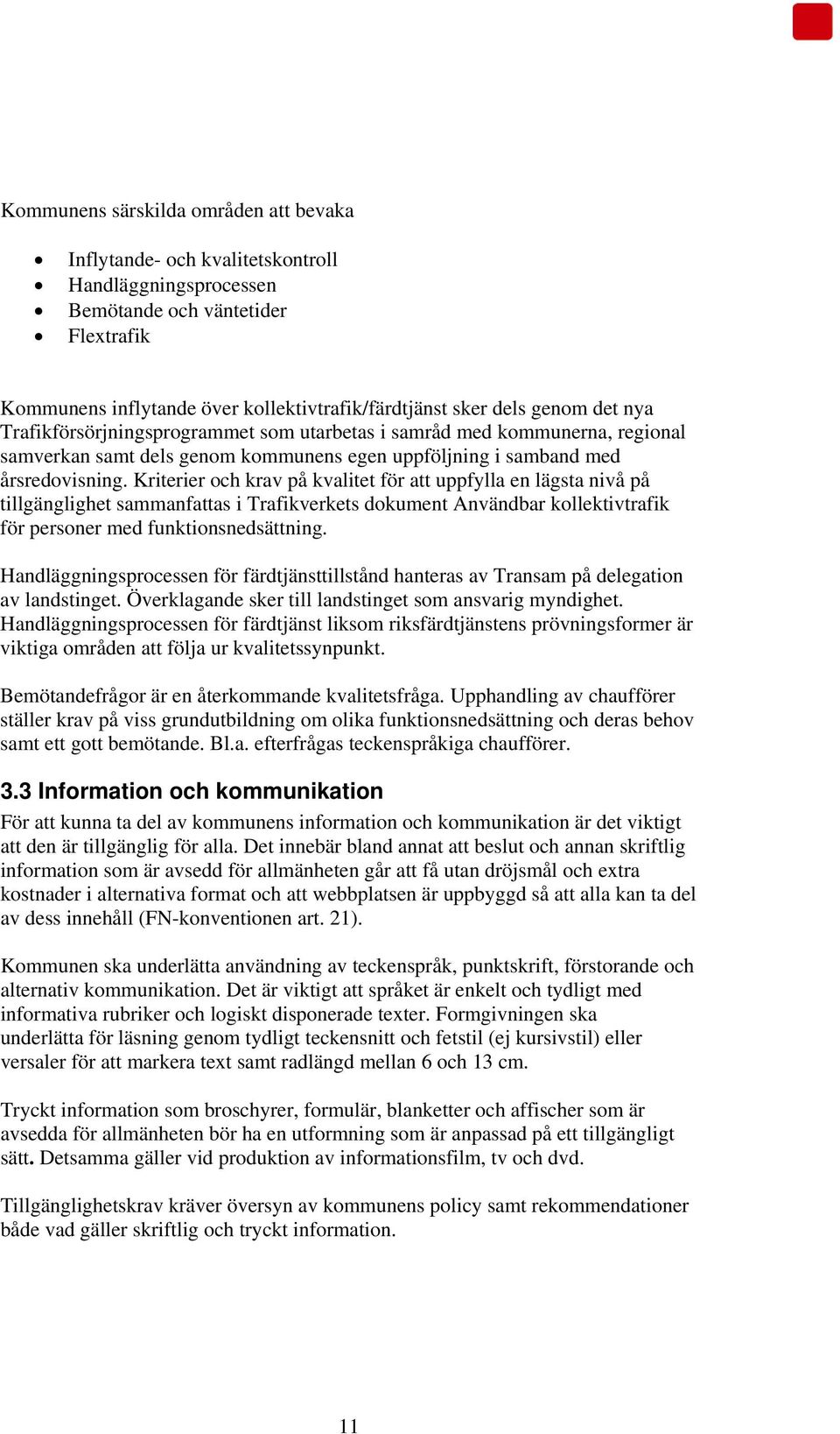 Kriterier och krav på kvalitet för att uppfylla en lägsta nivå på tillgänglighet sammanfattas i Trafikverkets dokument Användbar kollektivtrafik för personer med funktionsnedsättning.