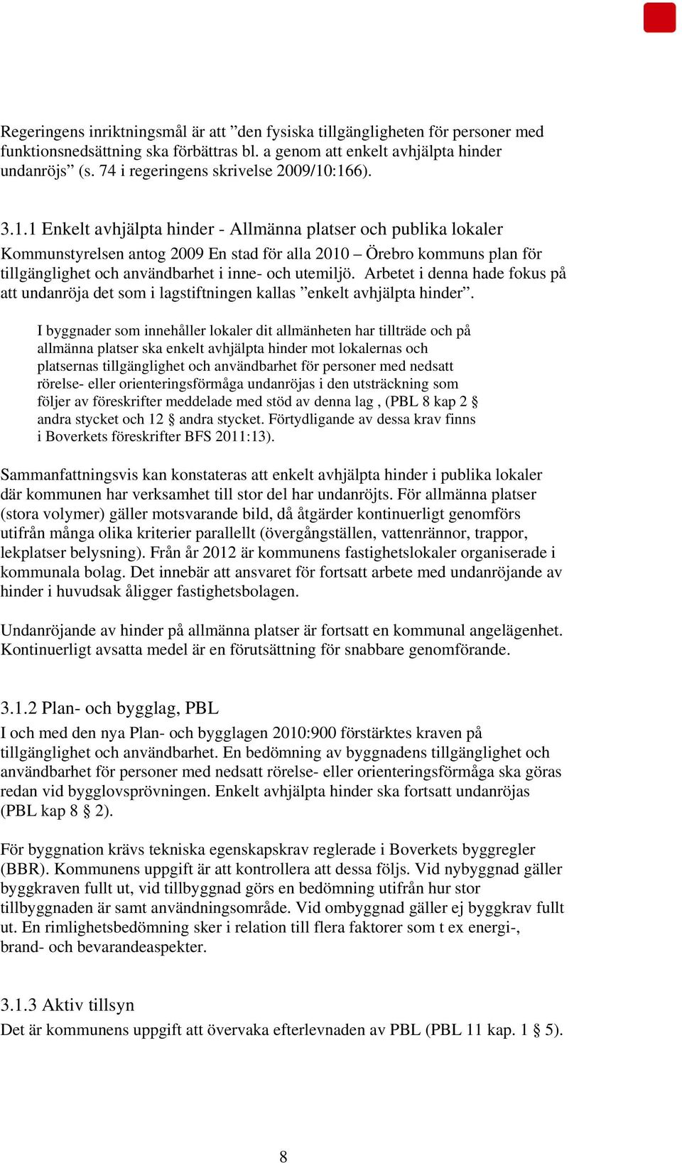 :166). 3.1.1 Enkelt avhjälpta hinder - Allmänna platser och publika lokaler Kommunstyrelsen antog 2009 En stad för alla 2010 Örebro kommuns plan för tillgänglighet och användbarhet i inne- och utemiljö.