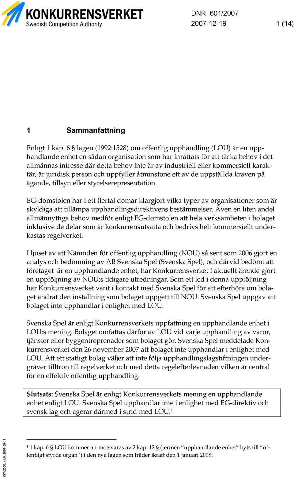 eller kommersiell karaktär, är juridisk person och uppfyller åtminstone ett av de uppställda kraven på ägande, tillsyn eller styrelserepresentation.