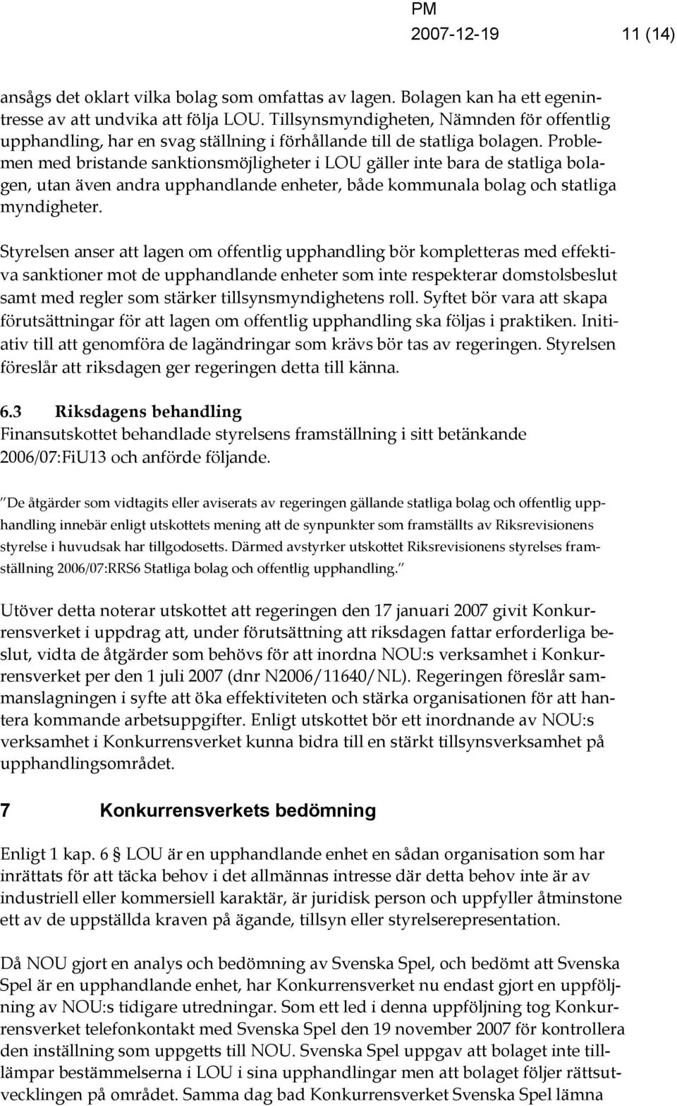 Problemen med bristande sanktionsmöjligheter i LOU gäller inte bara de statliga bolagen, utan även andra upphandlande enheter, både kommunala bolag och statliga myndigheter.