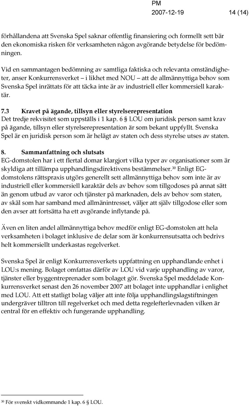 industriell eller kommersiell karaktär. 7.3 Kravet på ägande, tillsyn eller styrelserepresentation Det tredje rekvisitet som uppställs i 1 kap.