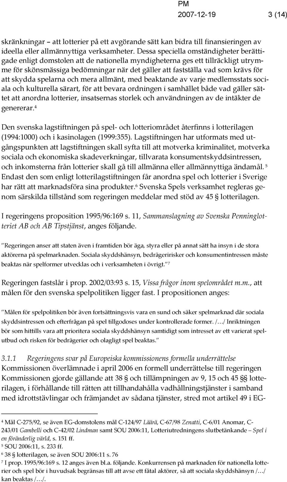 att skydda spelarna och mera allmänt, med beaktande av varje medlemsstats sociala och kulturella särart, för att bevara ordningen i samhället både vad gäller sättet att anordna lotterier, insatsernas