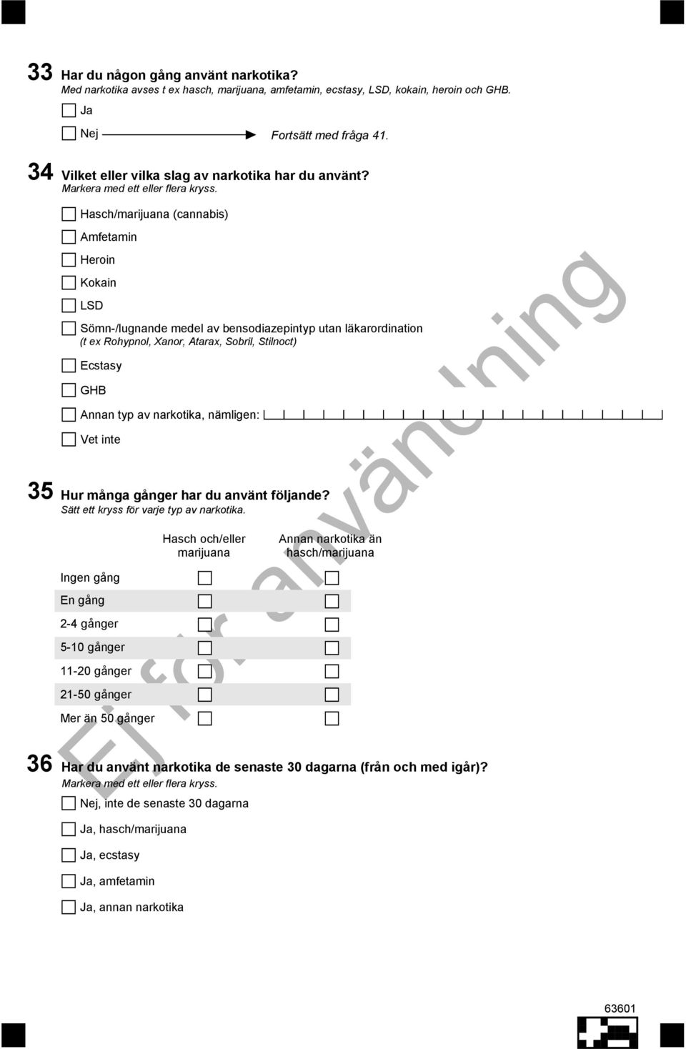 35 36 Hasch/marijuana (cannabis) Amfetamin Heroin Kokain LSD Sömn-/lugnande medel av bensodiazepintyp utan läkarordination (t ex Rohypnol, Xanor, Atarax, Sobril, Stilnoct) Ecstasy GHB Annan typ av