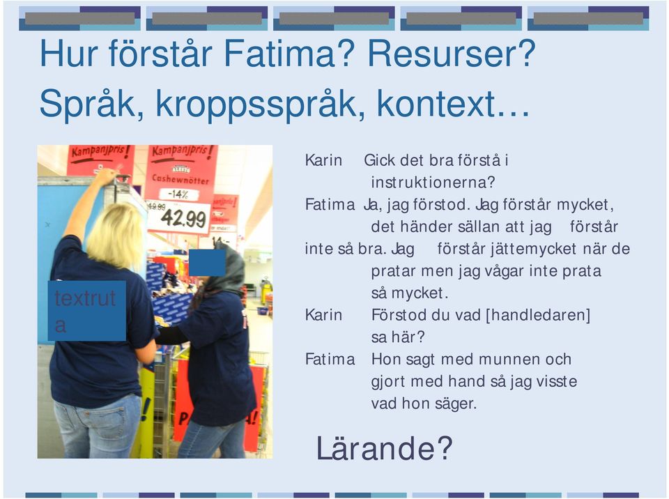 Fatima Ja, jag förstod. Jag förstår mycket, det händer sällan att jag förstår inte så bra.