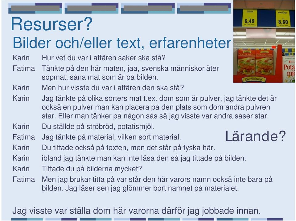 dom som är pulver, jag tänkte det är också en pulver man kan placera på den plats som dom andra pulvren står. Eller man tänker på någon sås så jag visste var andra såser står.