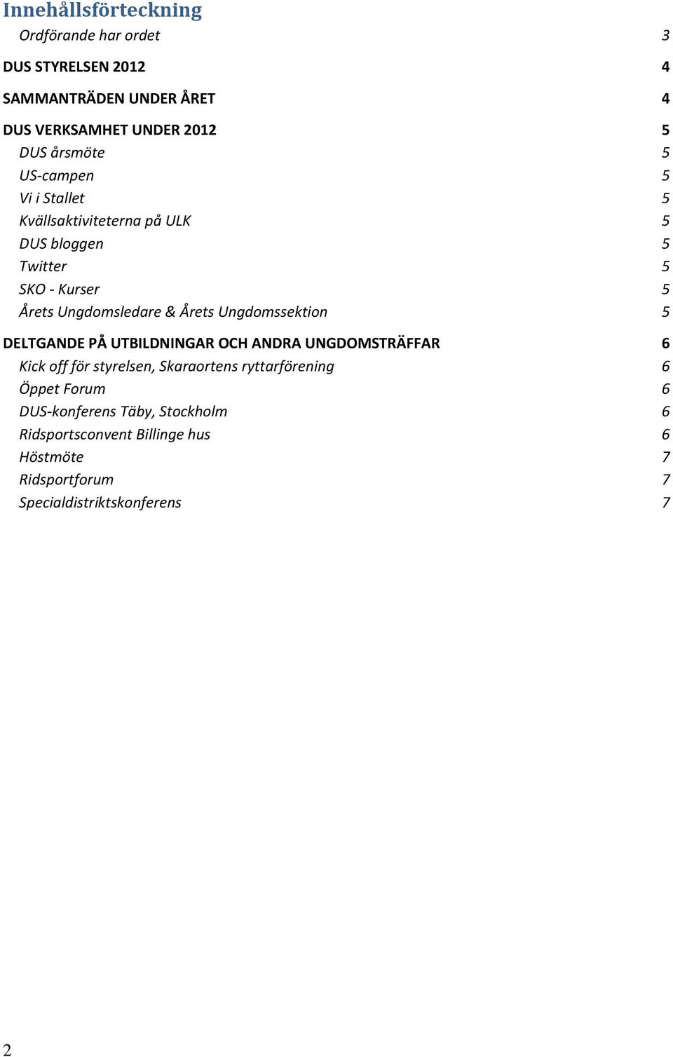 Årets Ungdomssektion 5 DELTGANDE PÅ UTBILDNINGAR OCH ANDRA UNGDOMSTRÄFFAR 6 Kick off för styrelsen, Skaraortens ryttarförening 6