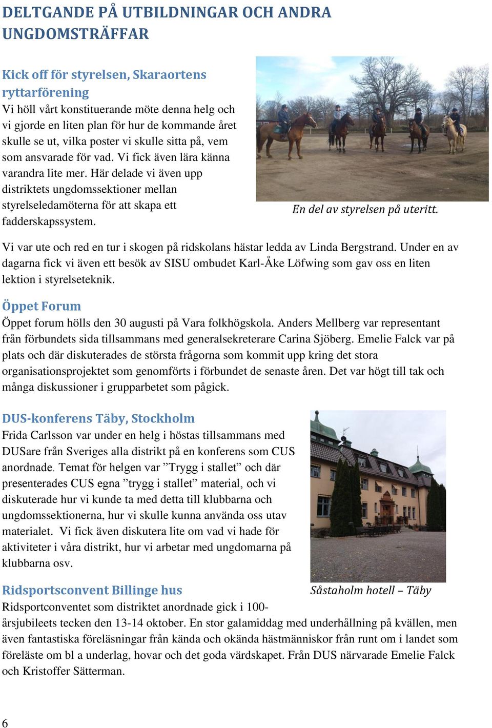 Här delade vi även upp distriktets ungdomssektioner mellan styrelseledamöterna för att skapa ett fadderskapssystem. En del av styrelsen på uteritt.