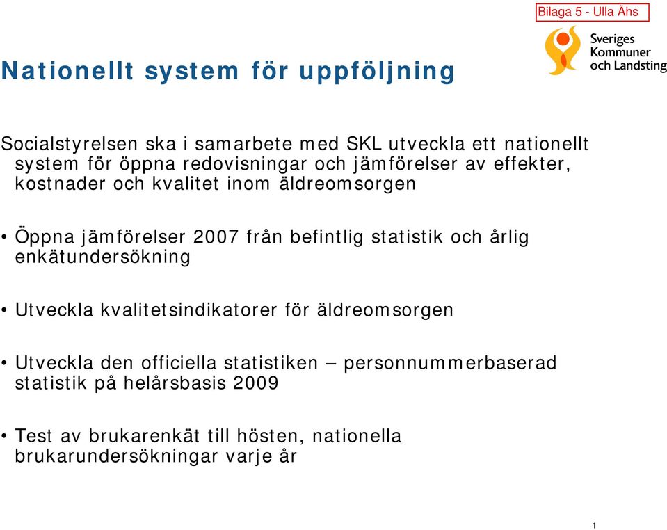 befintlig statistik och årlig enkätundersökning Utveckla kvalitetsindikatorer för äldreomsorgen Utveckla den officiella