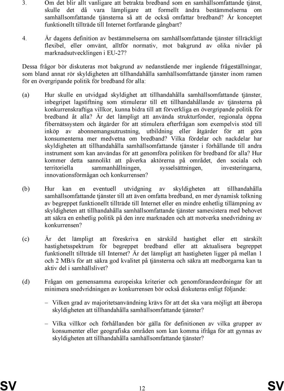 Är dagens definition av bestämmelserna om samhällsomfattande tjänster tillräckligt flexibel, eller omvänt, alltför normativ, mot bakgrund av olika nivåer på marknadsutvecklingen i EU-27?