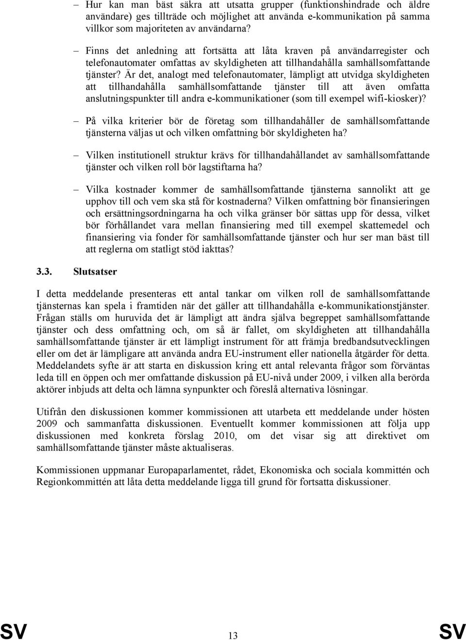 Är det, analogt med telefonautomater, lämpligt att utvidga skyldigheten att tillhandahålla samhällsomfattande tjänster till att även omfatta anslutningspunkter till andra e-kommunikationer (som till