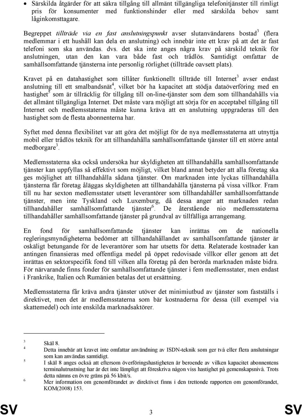 användas. dvs. det ska inte anges några krav på särskild teknik för anslutningen, utan den kan vara både fast och trådlös.