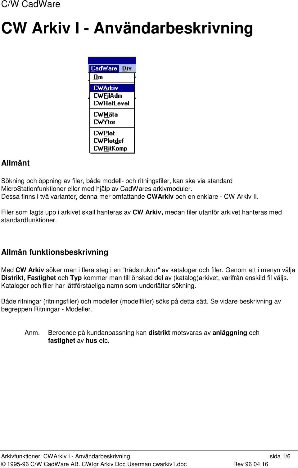 Filer som lagts upp i arkivet skall hanteras av CW Arkiv, medan filer utanför arkivet hanteras med standardfunktioner.