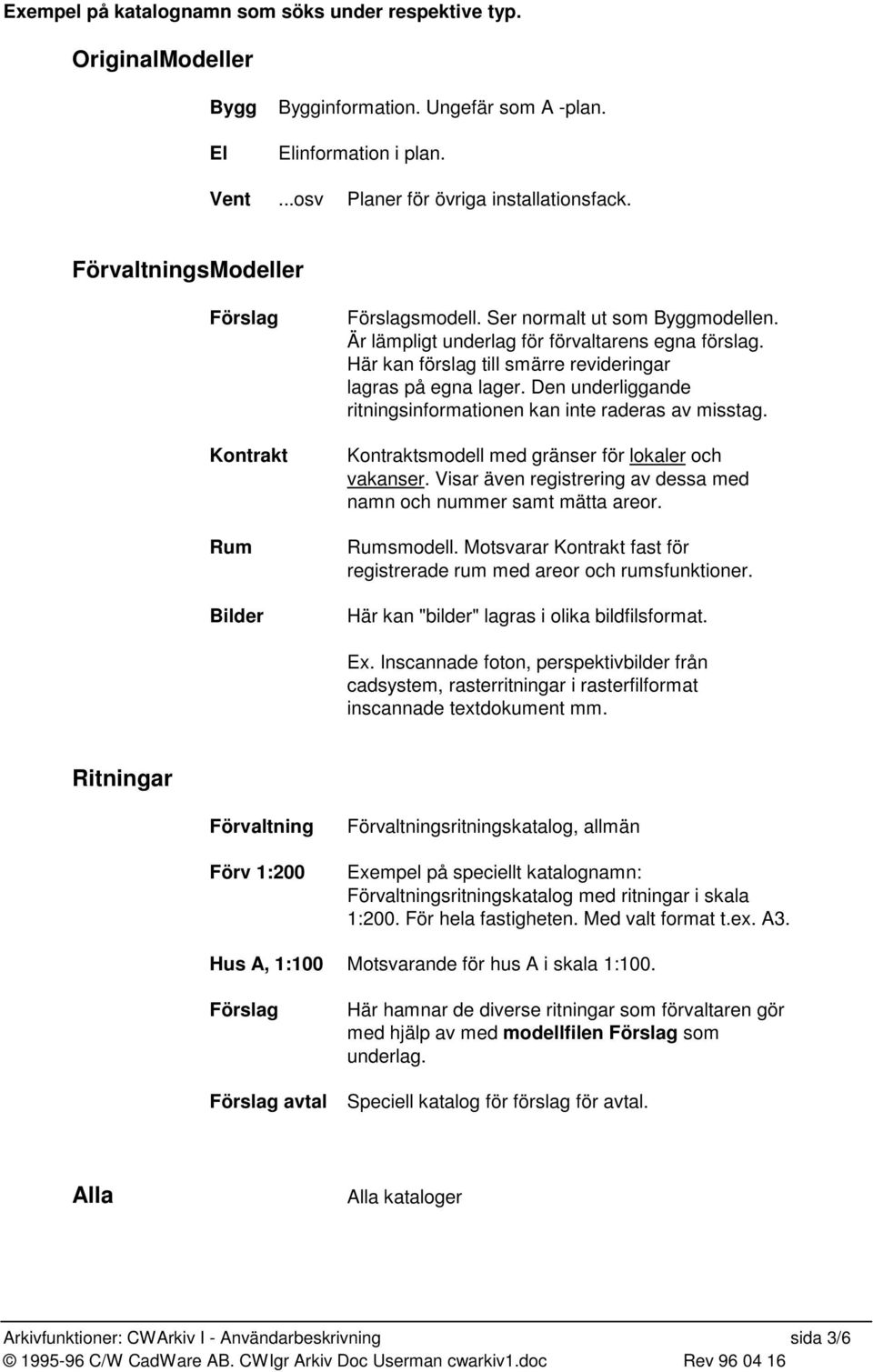 Här kan förslag till smärre revideringar lagras på egna lager. Den underliggande ritningsinformationen kan inte raderas av misstag. Kontraktsmodell med gränser för lokaler och vakanser.