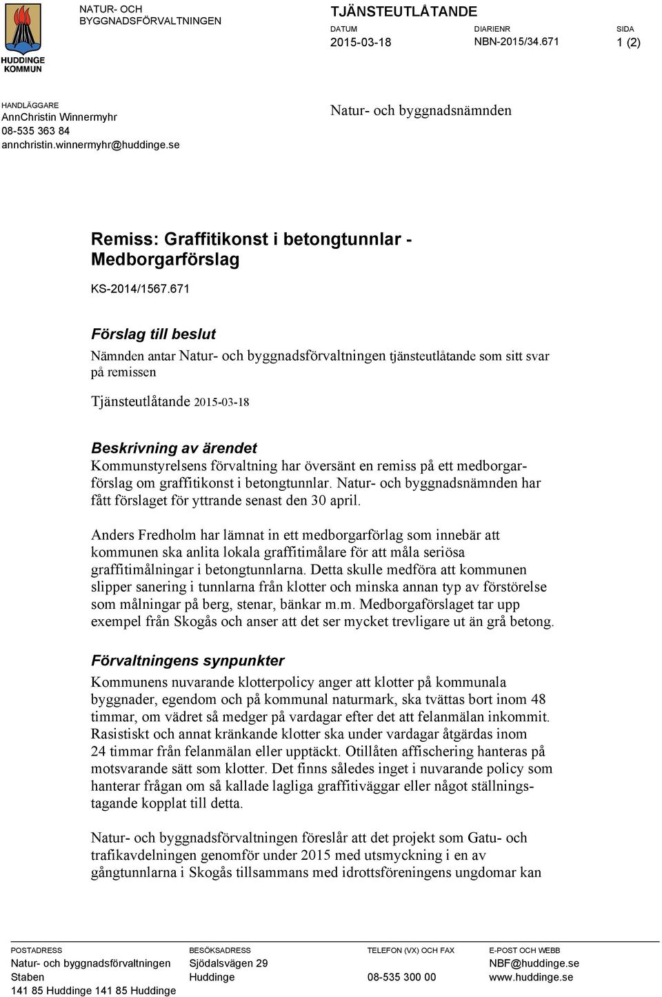 671 Förslag till beslut Nämnden antar Natur- och byggnadsförvaltningen tjänsteutlåtande som sitt svar på remissen Tjänsteutlåtande 2015-03-18 Beskrivning av ärendet Kommunstyrelsens förvaltning har