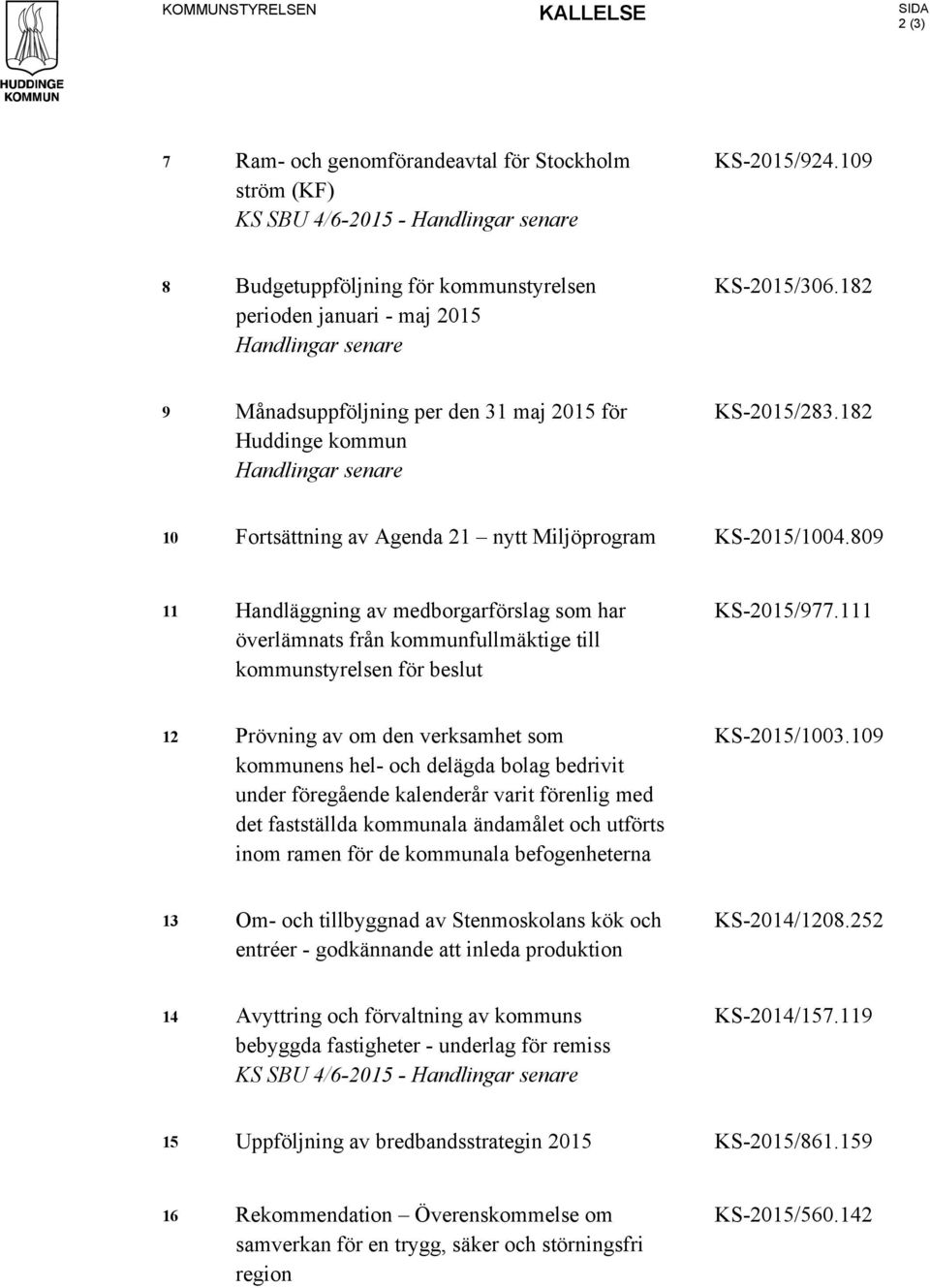 182 10 Fortsättning av Agenda 21 nytt Miljöprogram KS-2015/1004.809 11 Handläggning av medborgarförslag som har överlämnats från kommunfullmäktige till kommunstyrelsen för beslut KS-2015/977.