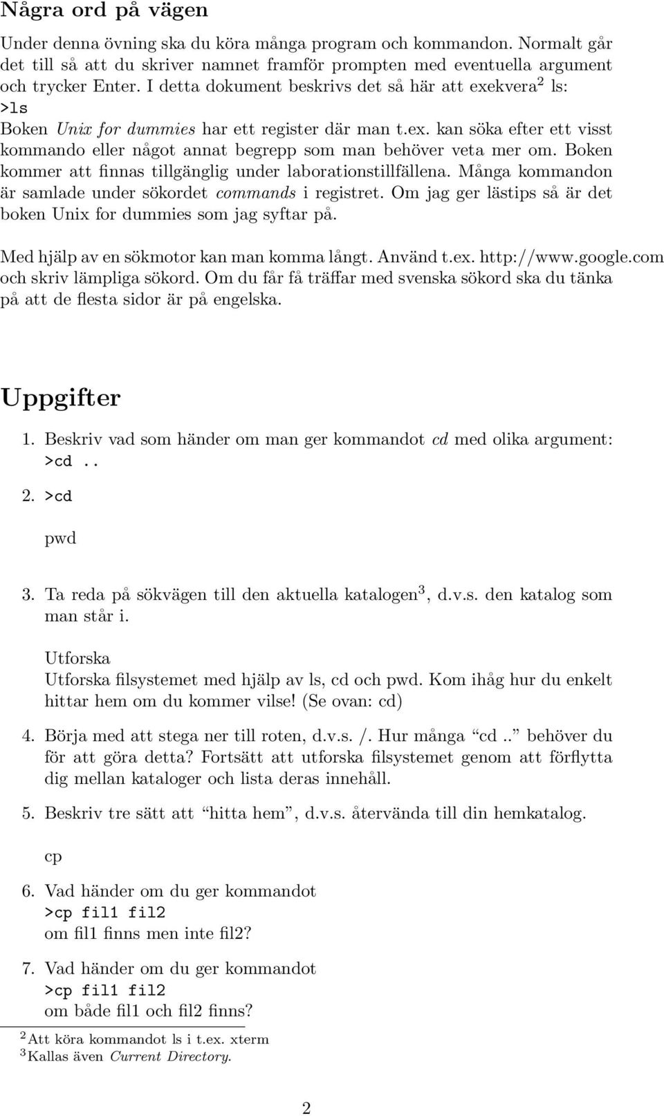 Boken kommer att finnas tillgänglig under laborationstillfällena. Många kommandon är samlade under sökordet commands i registret. Om jag ger lästips så är det boken Unix for dummies som jag syftar på.