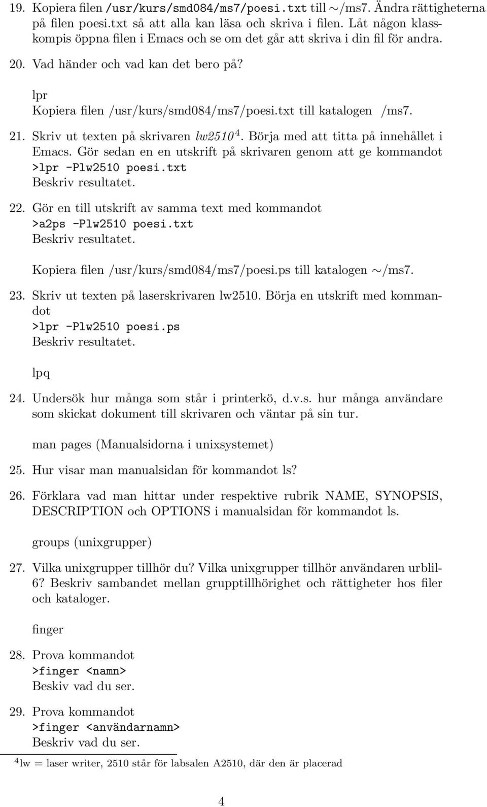 txt till katalogen /ms7. 21. Skriv ut texten på skrivaren lw2510 4. Börja med att titta på innehållet i Emacs. Gör sedan en en utskrift på skrivaren genom att ge kommandot >lpr -Plw2510 poesi.txt 22.