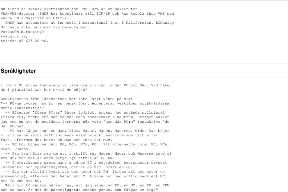 Språkligheter I förra Sunetten funderade vi lite grann kring orden PC och Mac. Vad heter de i pluralis? Och hur skall de böjas?