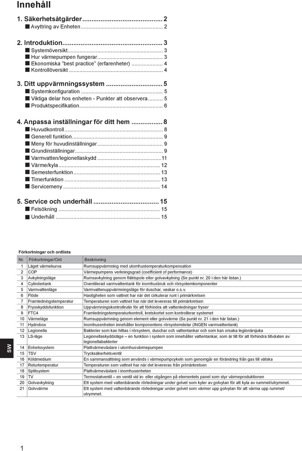 .. 8 Generell funktion... 9 Meny för huvudinställningar... 9 Grundinställningar... 9 Varmvatten/legionellaskydd...11 Värme/kyla... 12 Semesterfunktion... 13 Timerfunktion... 13 Servicemeny... 14 5.