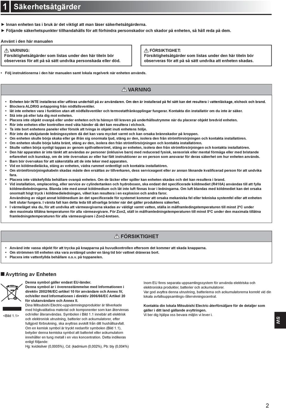 Använt i den här manualen VARNING: Försiktighetsåtgärder som listas under den här titeln bör observeras för att på så sätt undvika personskada eller död.