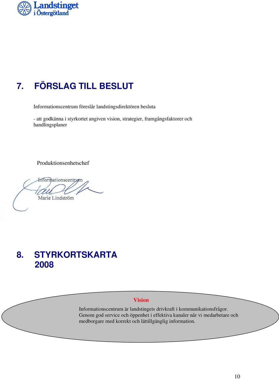 STYRKORTSKARTA 2008 Vision Informationscentrum är landstingets drivkraft i kommunikationsfrågor.