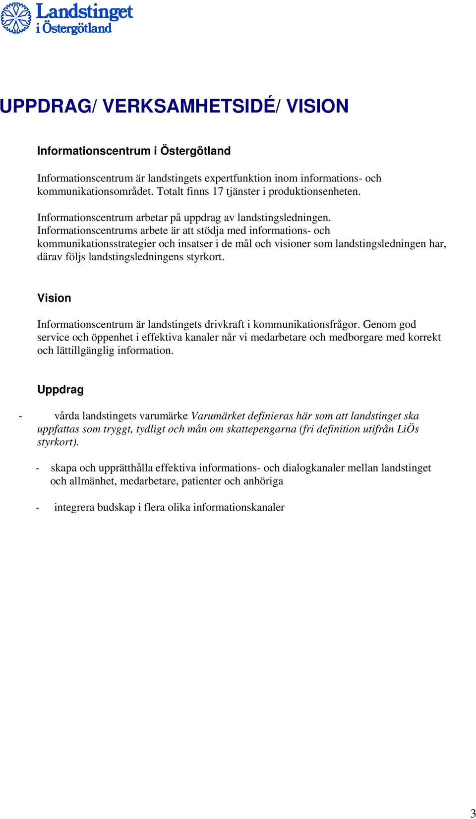 Informationscentrums arbete är att stödja med informations- och kommunikationsstrategier och insatser i de mål och visioner som landstingsledningen har, därav följs landstingsledningens styrkort.