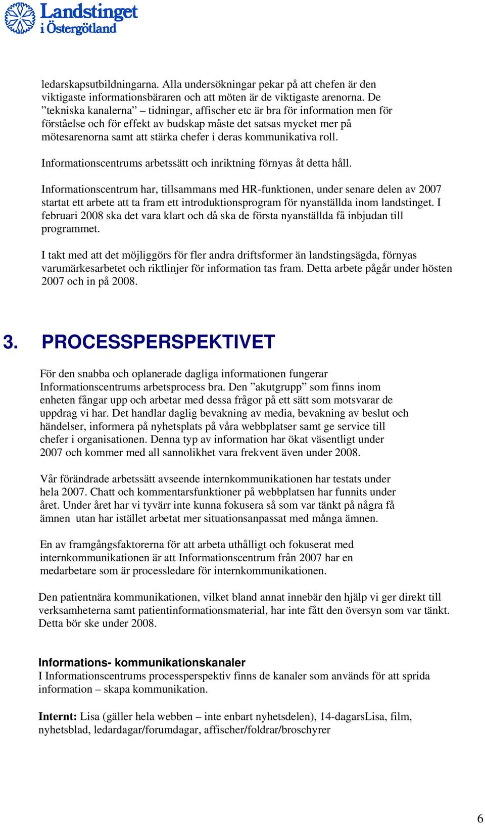 kommunikativa roll. Informationscentrums arbetssätt och inriktning förnyas åt detta håll.