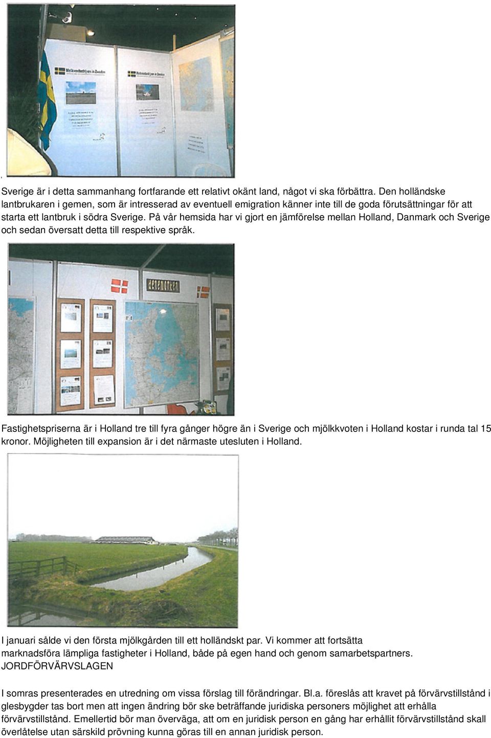 På vår hemsida har vi gjort en jämförelse mellan Holland, Danmark och Sverige och sedan översatt detta till respektive språk.