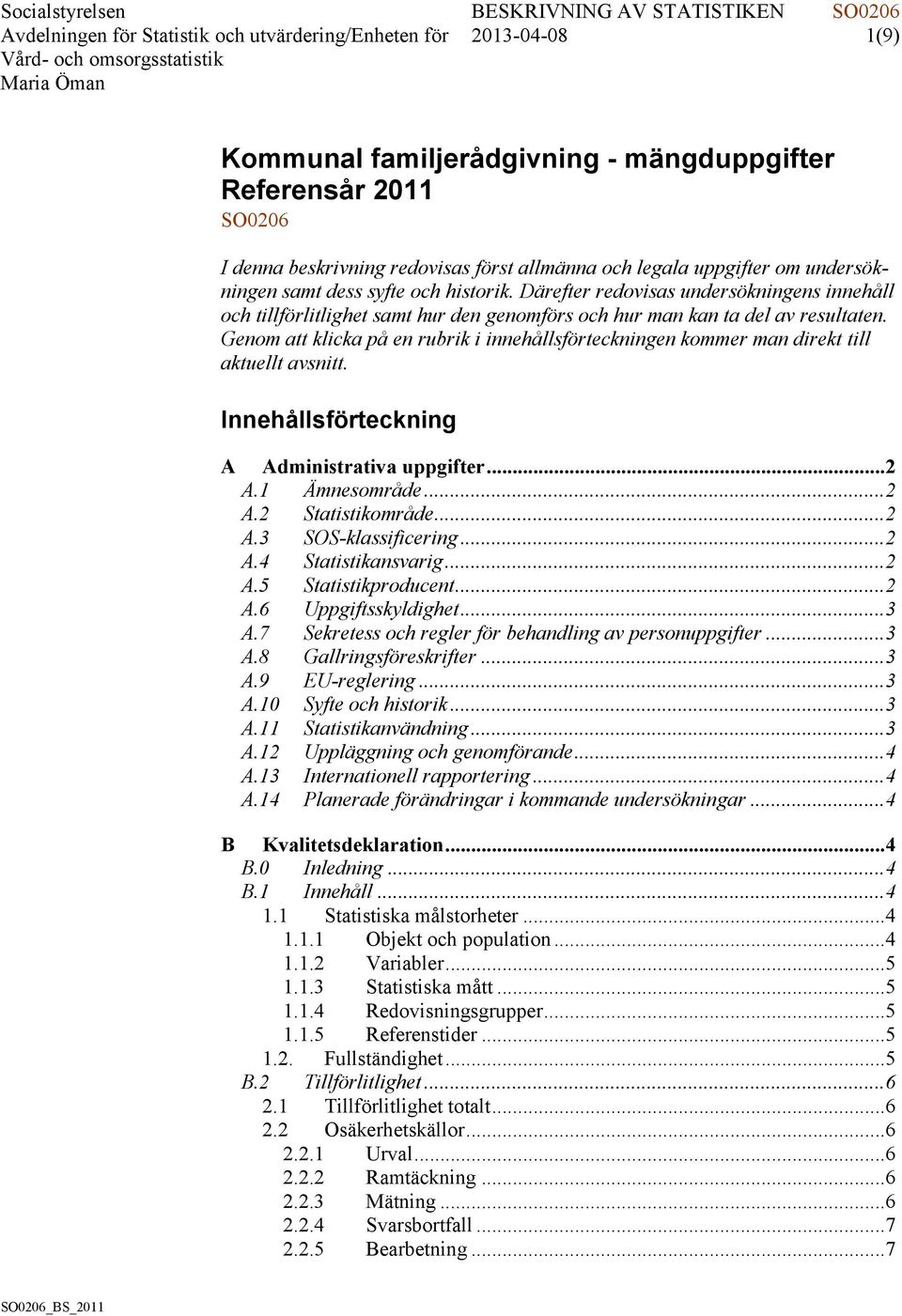 Genom att klicka på en rubrik i innehållsförteckningen kommer man direkt till aktuellt avsnitt. Innehållsförteckning A Administrativa uppgifter... 2 A.1 Ämnesområde... 2 A.2 Statistikområde... 2 A.3 SOS-klassificering.