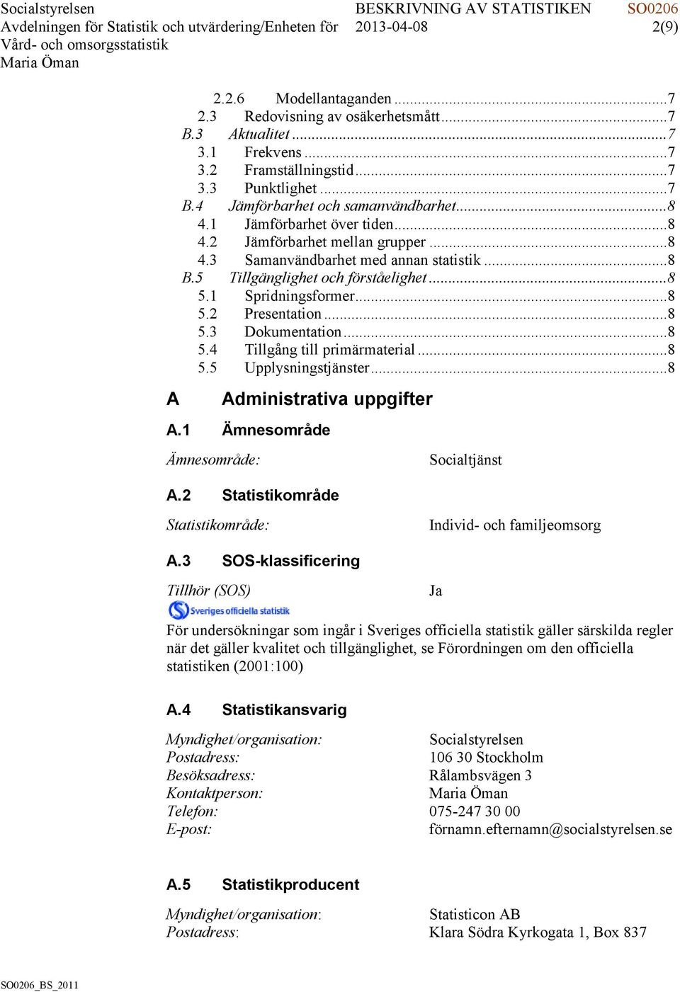 5 Tillgänglighet och förståelighet... 8 5.1 Spridningsformer... 8 5.2 Presentation... 8 5.3 Dokumentation... 8 5.4 Tillgång till primärmaterial... 8 5.5 Upplysningstjänster.