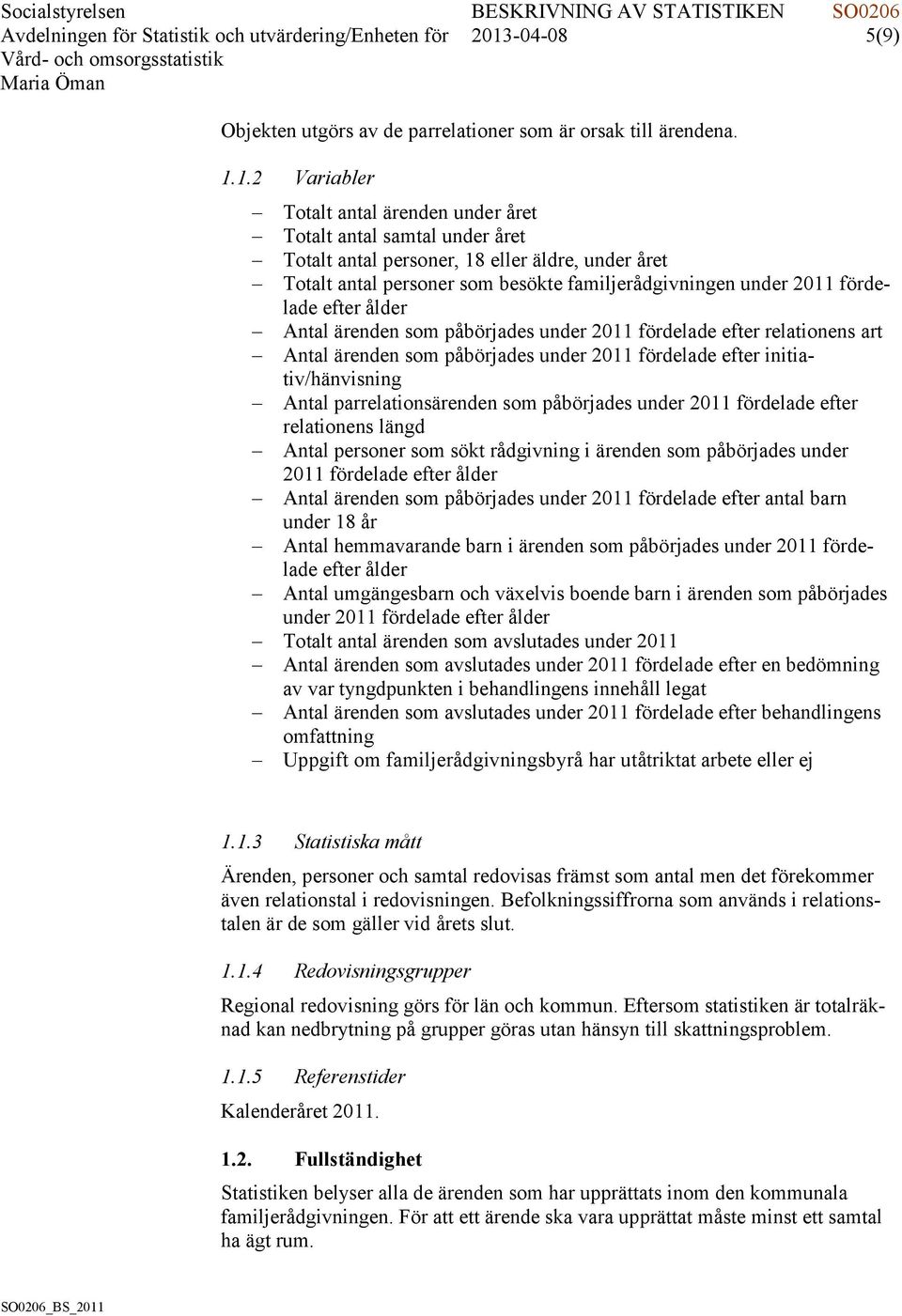 1.2 Variabler Totalt antal ärenden under året Totalt antal samtal under året Totalt antal personer, 18 eller äldre, under året Totalt antal personer som besökte familjerådgivningen under 2011