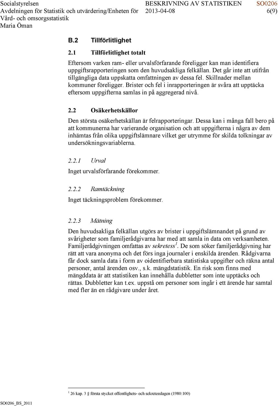 Det går inte att utifrån tillgängliga data uppskatta omfattningen av dessa fel. Skillnader mellan kommuner föreligger.
