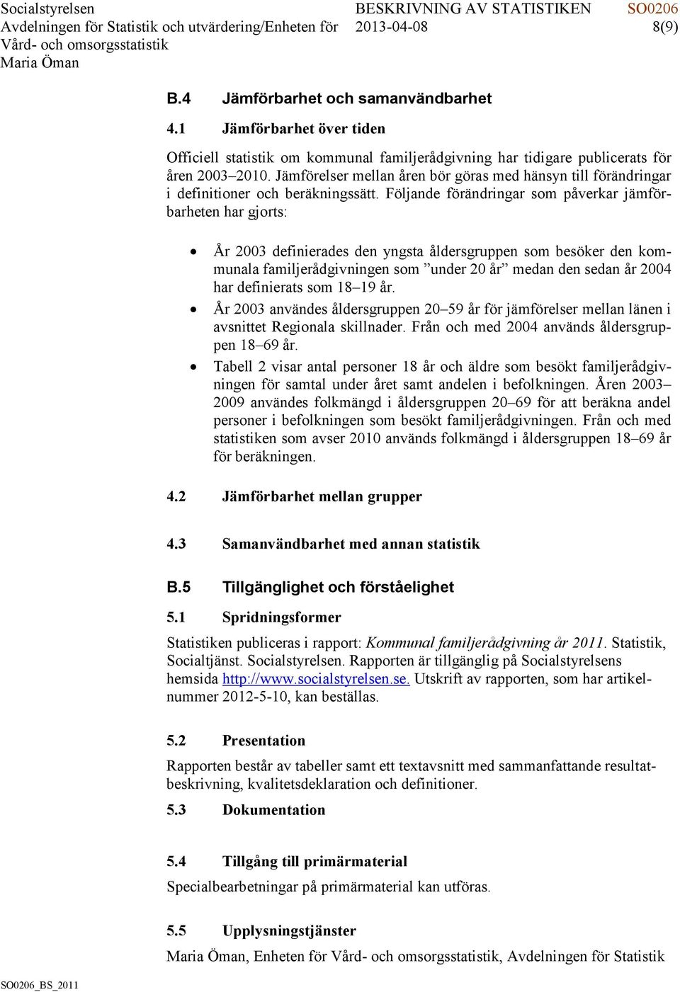 Jämförelser mellan åren bör göras med hänsyn till förändringar i definitioner och beräkningssätt.