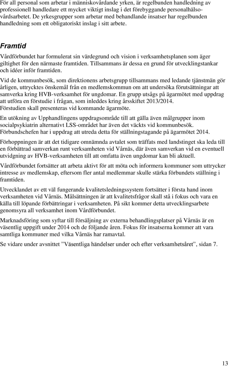 Framtid Vårdförbundet har formulerat sin värdegrund och vision i verksamhetsplanen som äger giltighet för den närmaste framtiden.