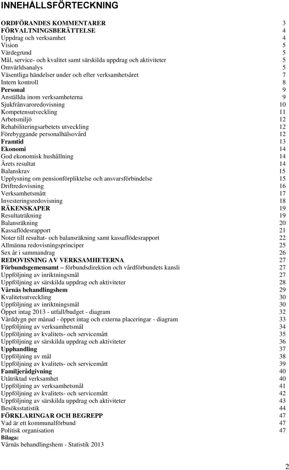 Rehabiliteringsarbetets utveckling 12 Förebyggande personalhälsovård 12 Framtid 13 Ekonomi 14 God ekonomisk hushållning 14 Årets resultat Balanskrav 14 15 Upplysning om pensionförpliktelse och