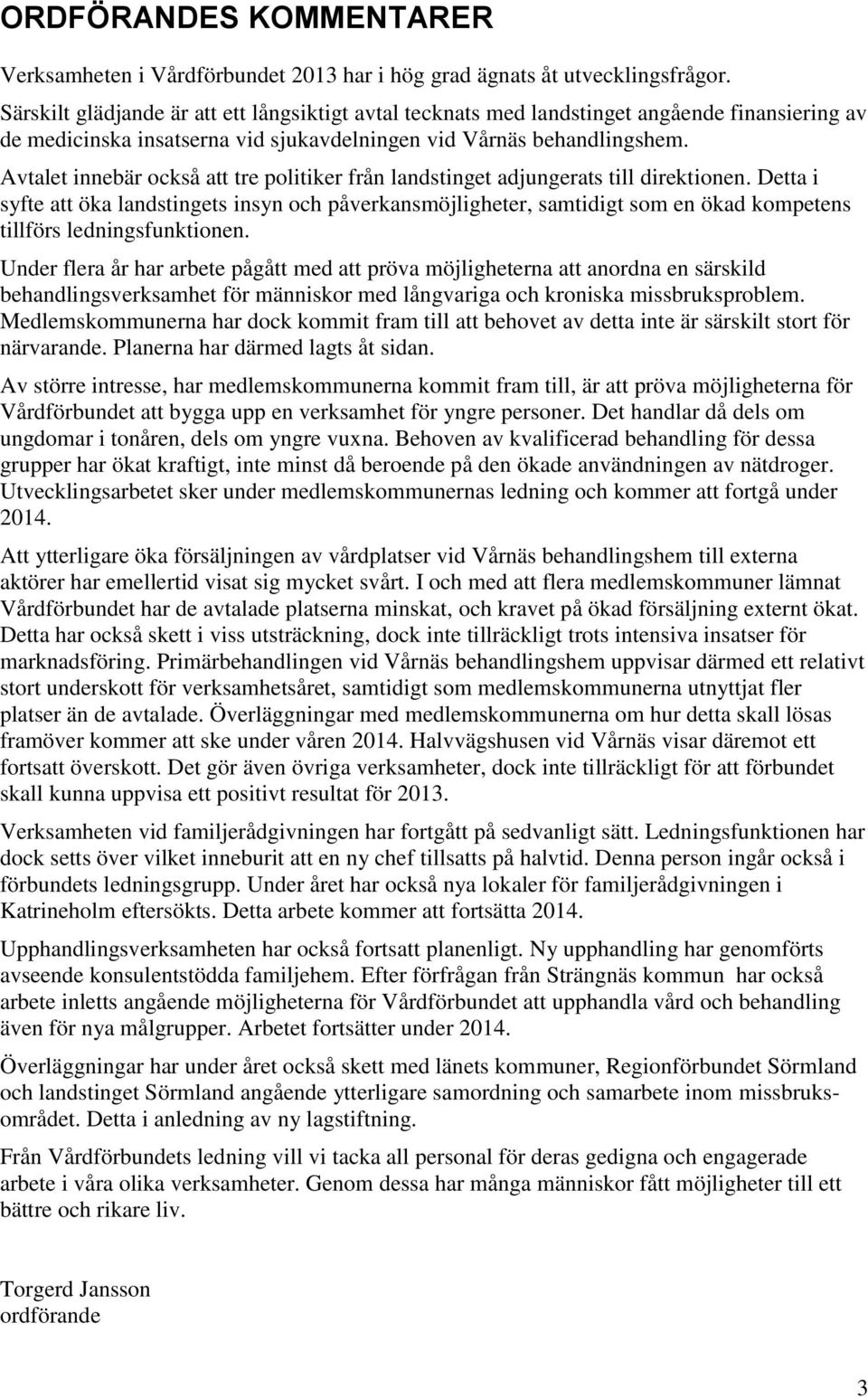 Avtalet innebär också att tre politiker från landstinget adjungerats till direktionen.