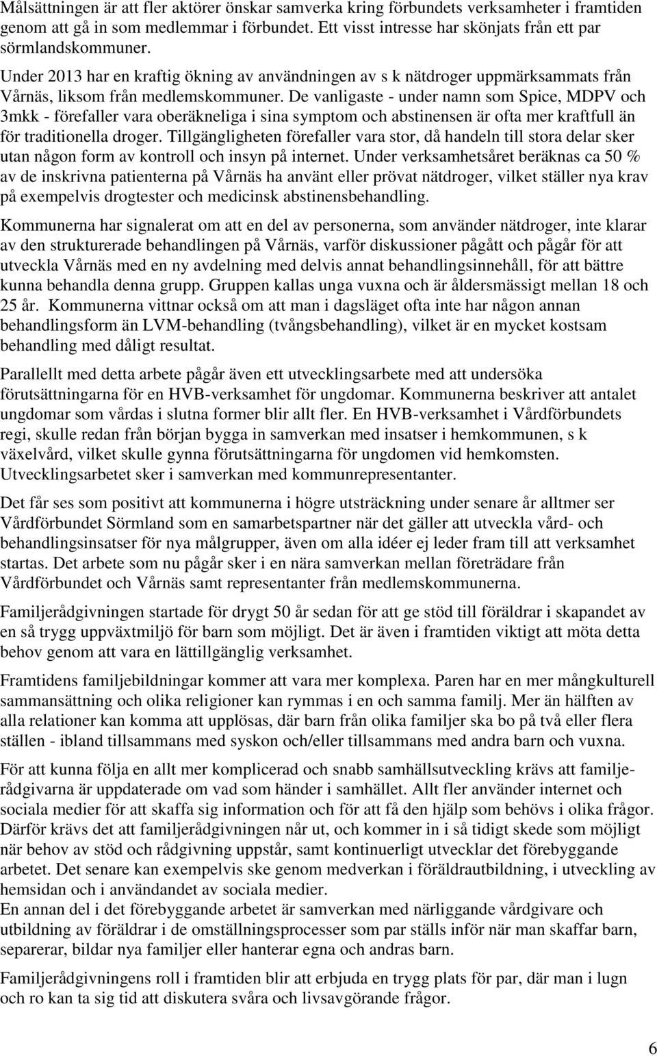 De vanligaste - under namn som Spice, MDPV och 3mkk - förefaller vara oberäkneliga i sina symptom och abstinensen är ofta mer kraftfull än för traditionella droger.