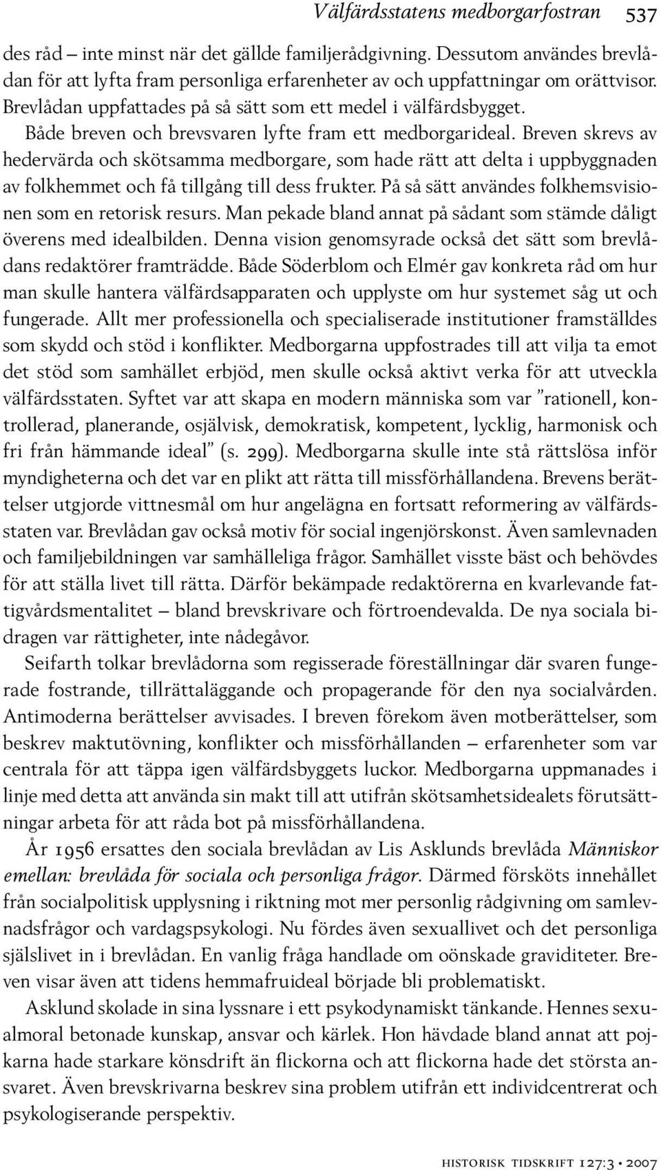 Breven skrevs av hedervärda och skötsamma medborgare, som hade rätt att delta i uppbyggnaden av folkhemmet och få tillgång till dess frukter.