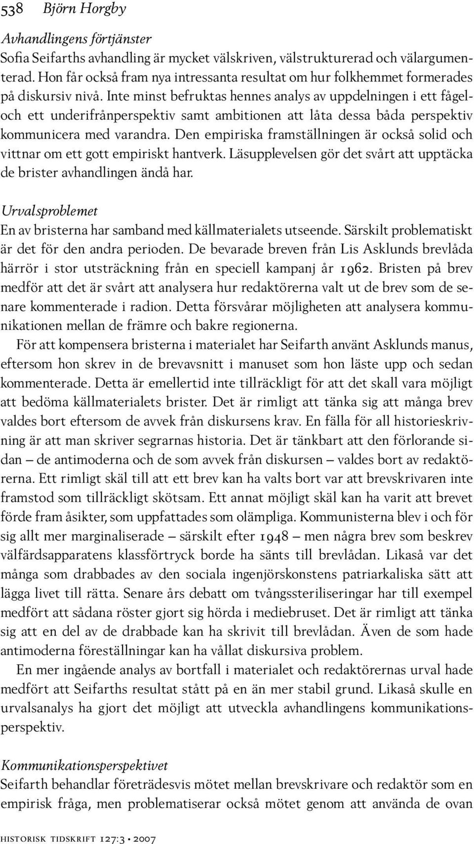 Inte minst befruktas hennes analys av uppdelningen i ett fågeloch ett underifrånperspektiv samt ambitionen att låta dessa båda perspektiv kommunicera med varandra.