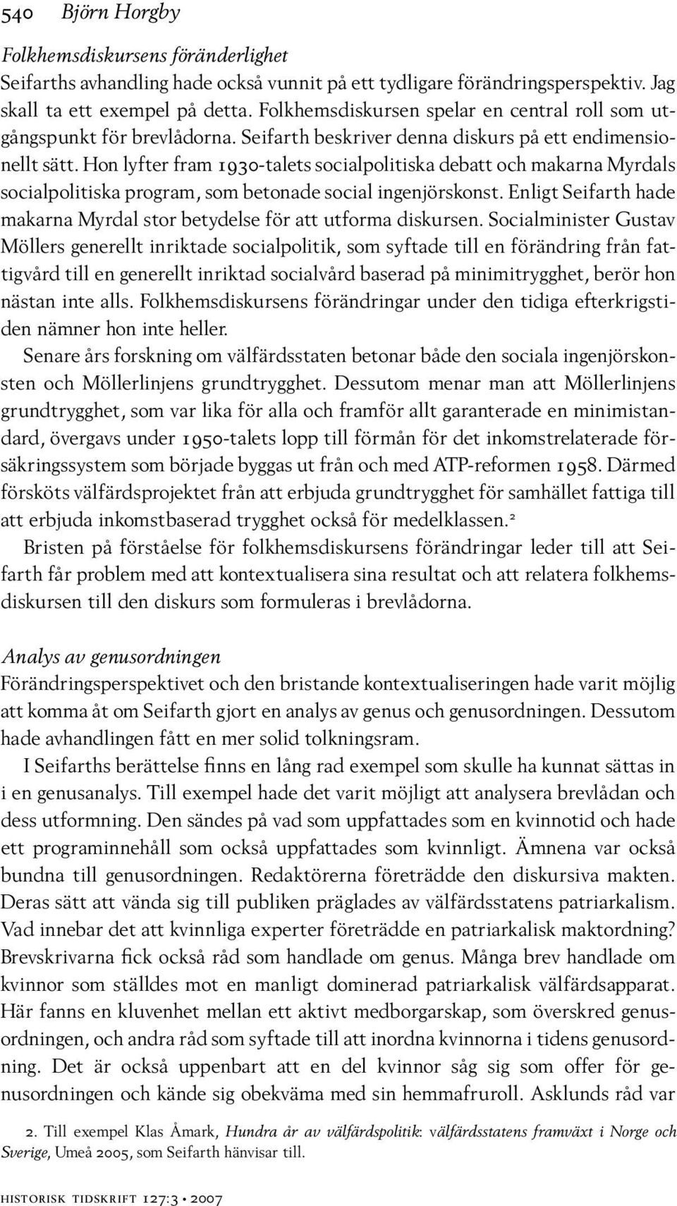 Hon lyfter fram 1930-talets socialpolitiska debatt och makarna Myrdals socialpolitiska program, som betonade social ingenjörskonst.